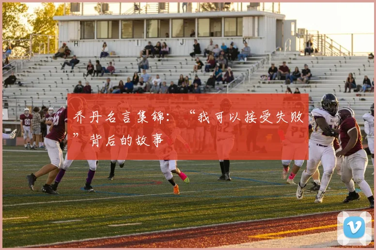 乔丹名言集锦：“我可以接受失败”背后的故事