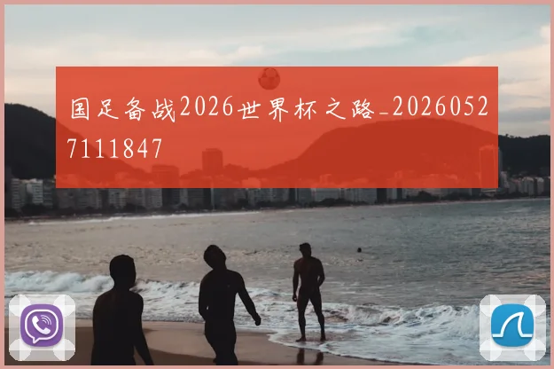 国足备战2026世界杯之路_20260527111847